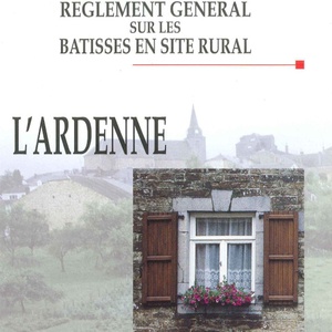 Règlement général sur les bâtisses en site rural. L'Ardenne. Des villages. Des paysages [1998] (numérique)