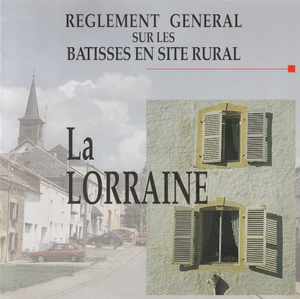 Règlement général sur les bâtisses en site rural. La Lorraine. Des villages. Des paysages [1997] (papier)